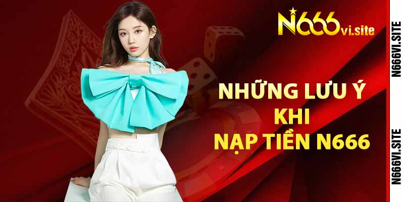 Những lưu ý khi nạp tiền N666